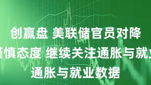 创赢盘 美联储官员对降息持谨慎态度 继续关注通胀与就业数据